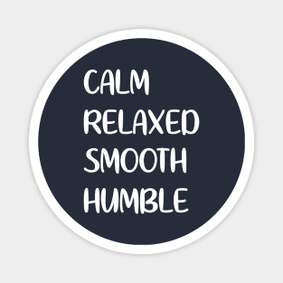 Calm Relaxed Smooth Humble Magnet